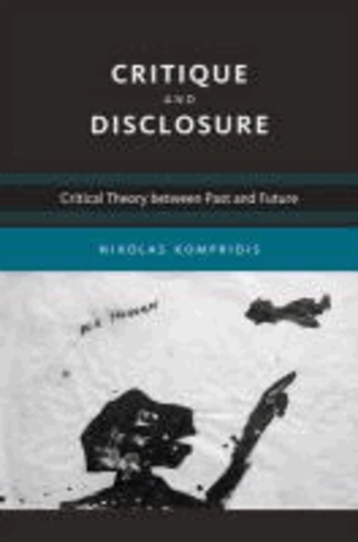 Critique and Disclosure - Critical Theory between Past and Future.