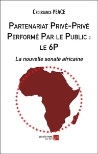 Amazon kindle télécharger des livres audio Partenariat Privé-Privé Performé Par le Public : le 6P  - La nouvelle sonate africaine 9782312071749 par Croissance PEACE