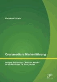 Crossmediale Markenführung: Analyse des Formats "Welt der Wunder" in den Bereichen TV, Print, Online.