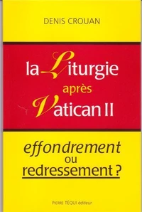 La Liturgie Apres Vatican Ii. Effondrement Ou Redressement ?