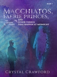  Crystal Crawford - Macchiatos, Faerie Princes, and Other Things That Happen at Midnight - The Leyward Stones, #1.