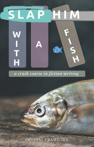  Crystal Crawford - Slap Him with a Fish: A Crash Course in Fiction Writing.