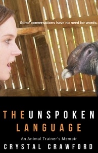  Crystal Crawford - The Unspoken Language: An Animal Trainer's Memoir.