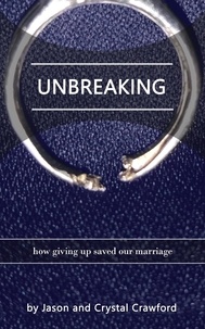  Crystal Crawford et  Jason Crawford - Unbreaking: How Giving Up Saved Our Marriage.