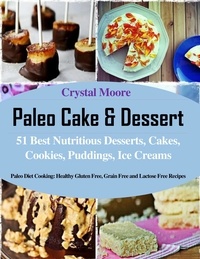 Télécharger la vue complète google books Paleo Cake & Dessert:51 Best Nutritious Desserts, Cakes, Cookies, Puddings, Ice Creams par Crystal Moore