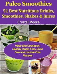 Rechercher pdf ebooks téléchargement gratuit Paleo Smoothies: 51 Best Nutritious Drinks, Smoothies, Shakes & Juices (French Edition)  par Crystal Moore 9798215009109