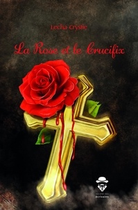 Crystie Lecha - La rose et le crucifix.