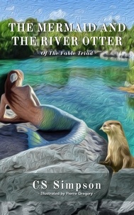  CS Simpson - The Mermaid and the River Otter: A Fable - The Fable Triad.