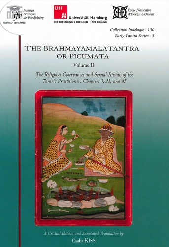 Csaba Kiss - The Brahmayamalatantra or Picumata - Volume 2, The Religious Observances and Sexual Rituals of the Tantric Practitioner : Chapters 3, 21, and 45.