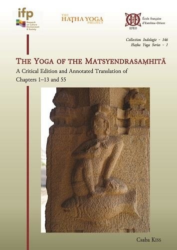 Csaba Kiss - The Yoga of the Matsyendrasamhita - A critical edition and annotated translation of chapters 1–13 and 55.