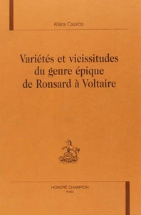 Variétés et vicissitudes du genre épique de Ronsard à Voltaire