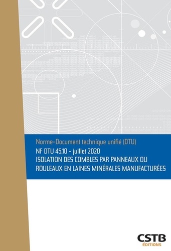  CSTB - NF DTU 45.10 Isolation des combles par panneaux ou rouleaux en laines minérales manufacturées - Juillet 2020 - Edition de juillet 2020.