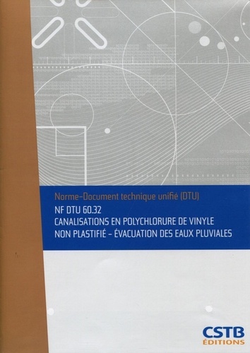  CSTB - NF DTU 60.32 Canalisations en polychlorure de vinyle non plastifié - Evacuation des eaux pluviales. Nouvelle formule.