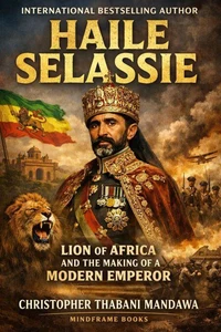 Haile Selassie - Lion of Africa And The Making Of A Modern Emperor
