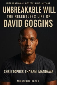 Unbreakable Will The Relentless Life of David Goggins