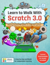  Ctrl Alt Learning - Learn to Walk With Scratch 3.0: Moving Beyond the Basics to Code Real Games.