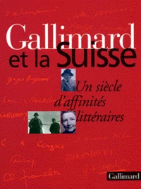 Gallimard Et La Suisse. Un Siecle D'Affinites Litteraires