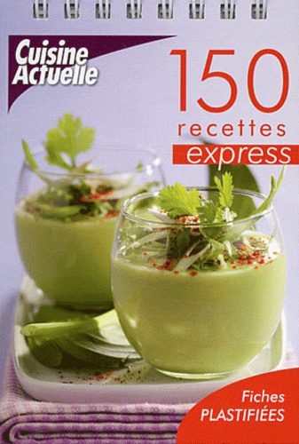  Cuisine Actuelle - 150 recettes express.