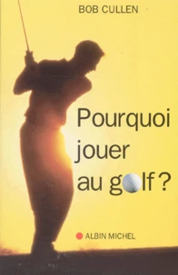 Pourquoi Jouer Au Golf ? Les Mysteres Du Jeu De Golf
