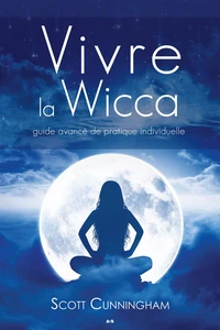 Vivre la wicca, guide avancé de pratique individuelle