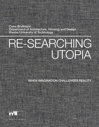 Cuno Brullmann - Re-searching Utopia - When Imagination Challenges Reality.
