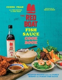 Cuong Pham et Tien Nguyen - The Red Boat Fish Sauce Cookbook - Beloved Recipes from the Family Behind the Purest Fish Sauce.