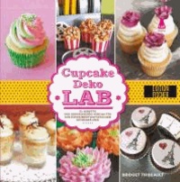 Cupcake-Deko-Lab - 52 Rezepte und inspirierende Dekors für den experimentierfreudigen Zuckerbäcker.