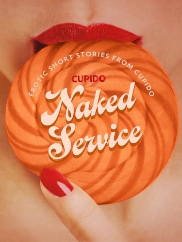  Cupido et  LUST - Naked Service - and Other Erotic Short Stories from Cupido.