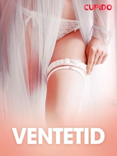  Cupido - Ventetid  - erotiske noveller.