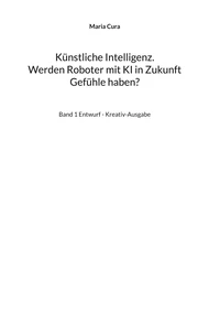 Künstliche Intelligenz. Werden Roboter mit KI in Zukunft Gefühle haben?