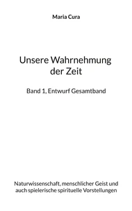 Unsere Wahrnehmung der Zeit - Band 1, Entwurf Gesamtband