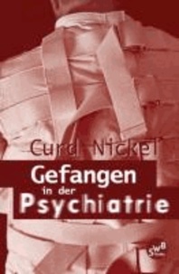 Curd Nickel - Gefangen in der Psychiatrie.
