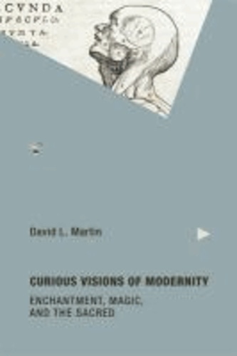 Curious Visions of Modernity - Enchantment, Magic, and the Sacred.