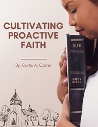  Curtis A. Carter - Cultivating Proactive Faith: Shifting from Reaction to Action in our Spiritual Lives.