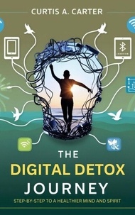 The Digital Detox Journey: Step-by-Step to a Healthier Mind and Spirit