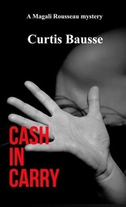  Curtis Bausse - Cash In Carry - Magali Rousseau mystery series, #2.