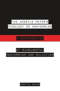  Curtis Braun - The Apostle Peter's Theology on Conversion &amp; Condemnation.