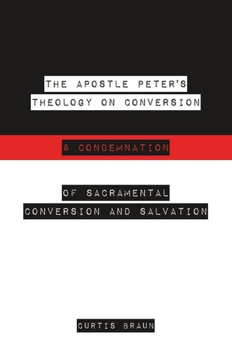  Curtis Braun - The Apostle Peter's Theology on Conversion &amp; Condemnation.