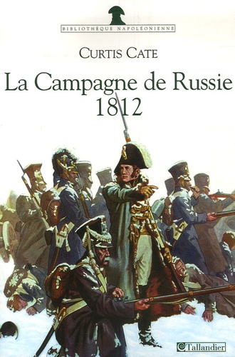 Curtis Cate - La Campagne de Russie - 1812, le duel des deux empereurs.