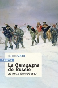 Curtis Cate - La Campagne de Russie - 22 juin-14 décembre 1812.