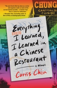 Curtis Chin - Everything I Learned, I Learned in a Chinese Restaurant - A Memoir.