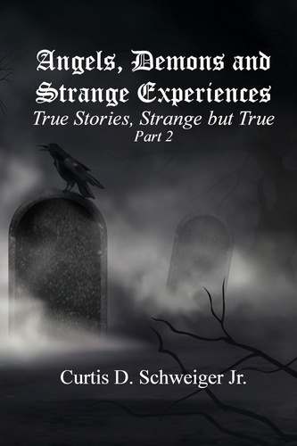  curtis schweiger - "Angels,Demons and Strange Experiences"  Part#2 - Volume #2.