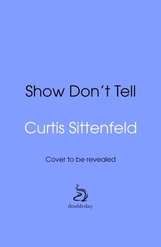 Curtis Sittenfeld - Show Don't Tell - From the Sunday Times bestselling author of Romantic Comedy.
