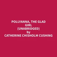 Pollyanna, the Glad Girl (Unabridged)