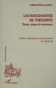 Les bacchantes de Théocrite : texte, corps et morceaux. Edition, traduction et commentaire de l'Idylle 26
