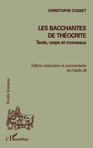 Les Bacchantes De Theocrite : Texte, Corps Et Morceaux. Edition, Traduction Et Commentaire De L'Idylle 26