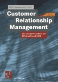Customer Relationship Management - The Ultimate Guide to the Efficient Use of CRM.