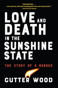 Cutter Wood - Love and Death in the Sunshine State - The Story of a Murder.