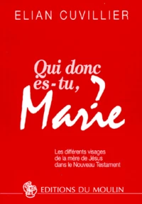 Qui Donc Es-Tu, Marie ? Les Differents Visages De La Mere De Jesus Dans Le Nouveau Testament
