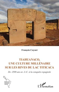 Tiahuanaco, une culture millénaire sur les rives du lac Titicaca